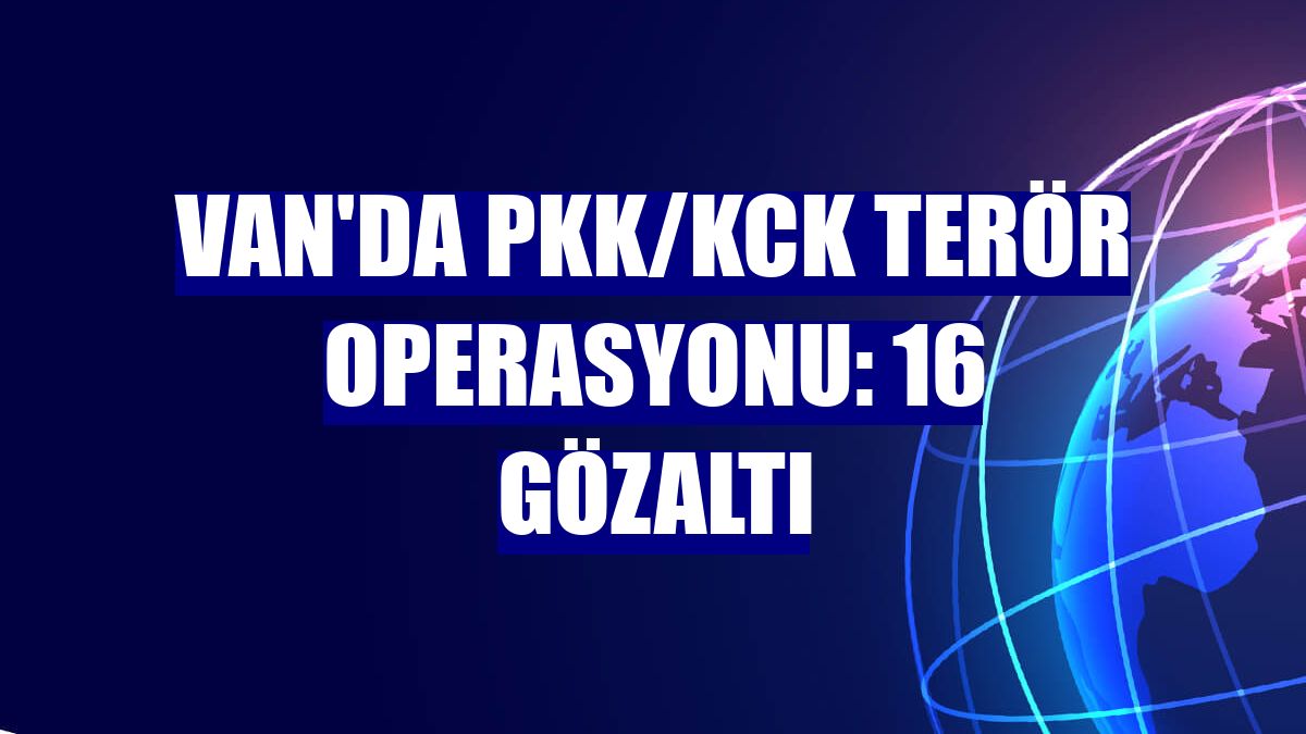 Van'da PKK/KCK terör operasyonu: 16 gözaltı