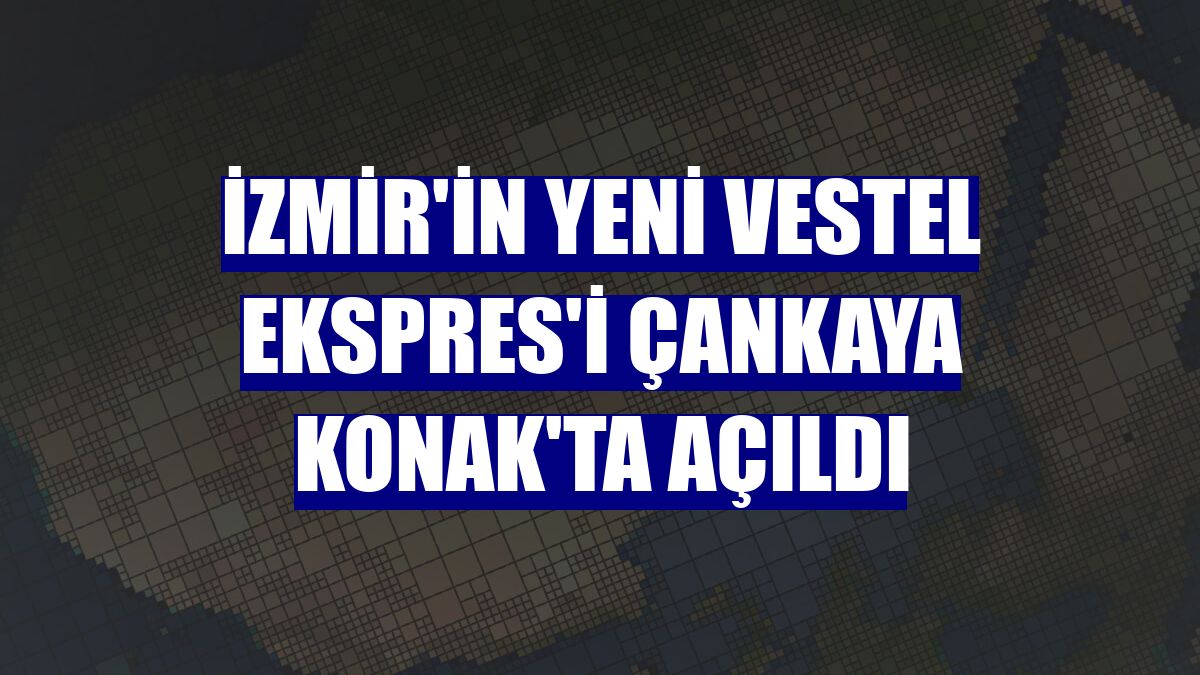İzmir'in yeni Vestel Ekspres'i Çankaya Konak'ta açıldı