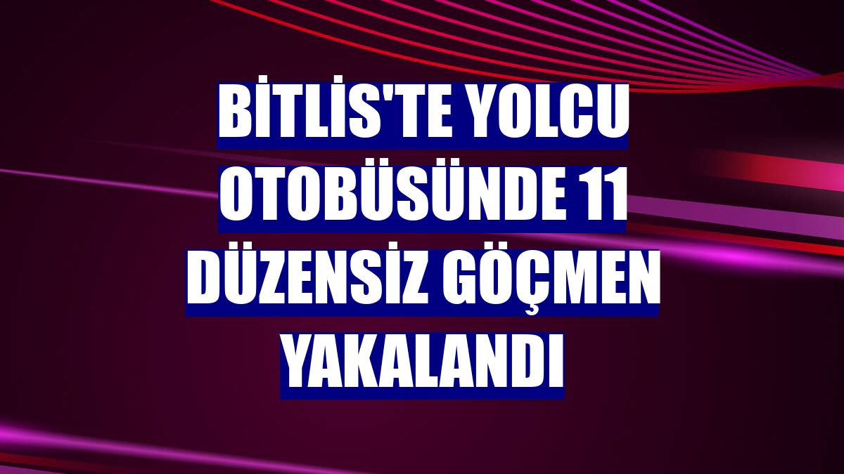 Bitlis'te yolcu otobüsünde 11 düzensiz göçmen yakalandı