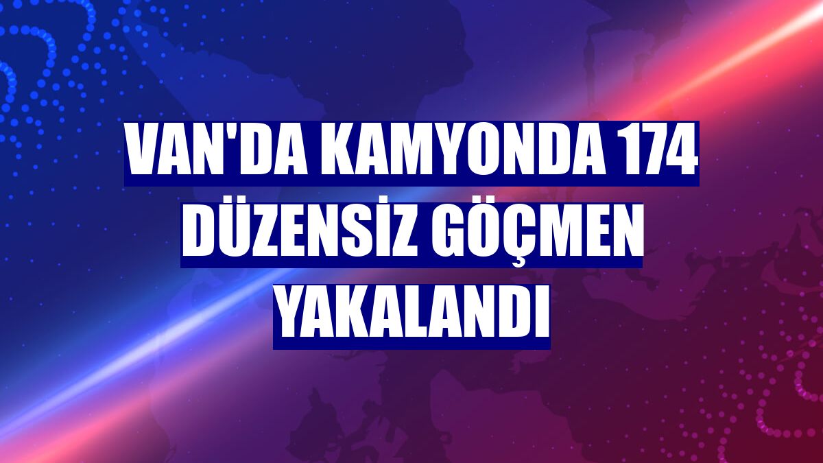 Van'da kamyonda 174 düzensiz göçmen yakalandı