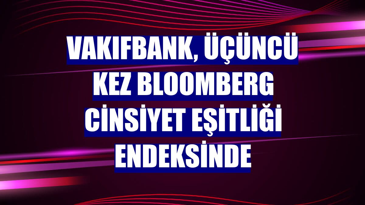 VakıfBank, üçüncü kez Bloomberg Cinsiyet Eşitliği Endeksinde