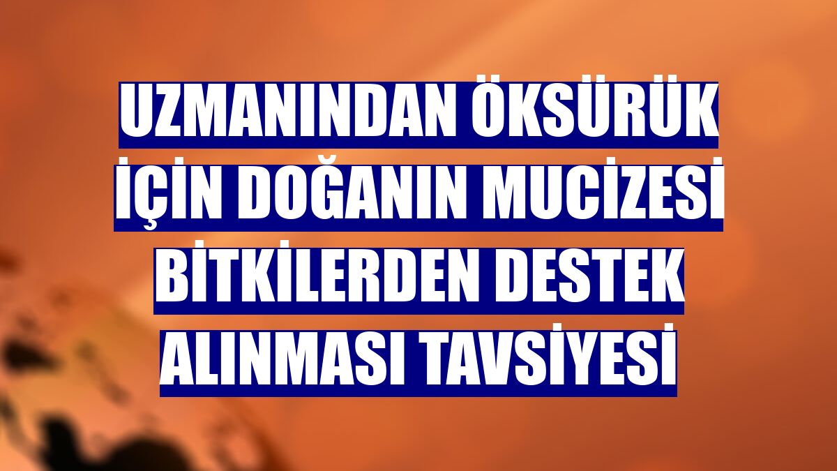 Uzmanından öksürük için doğanın mucizesi bitkilerden destek alınması tavsiyesi