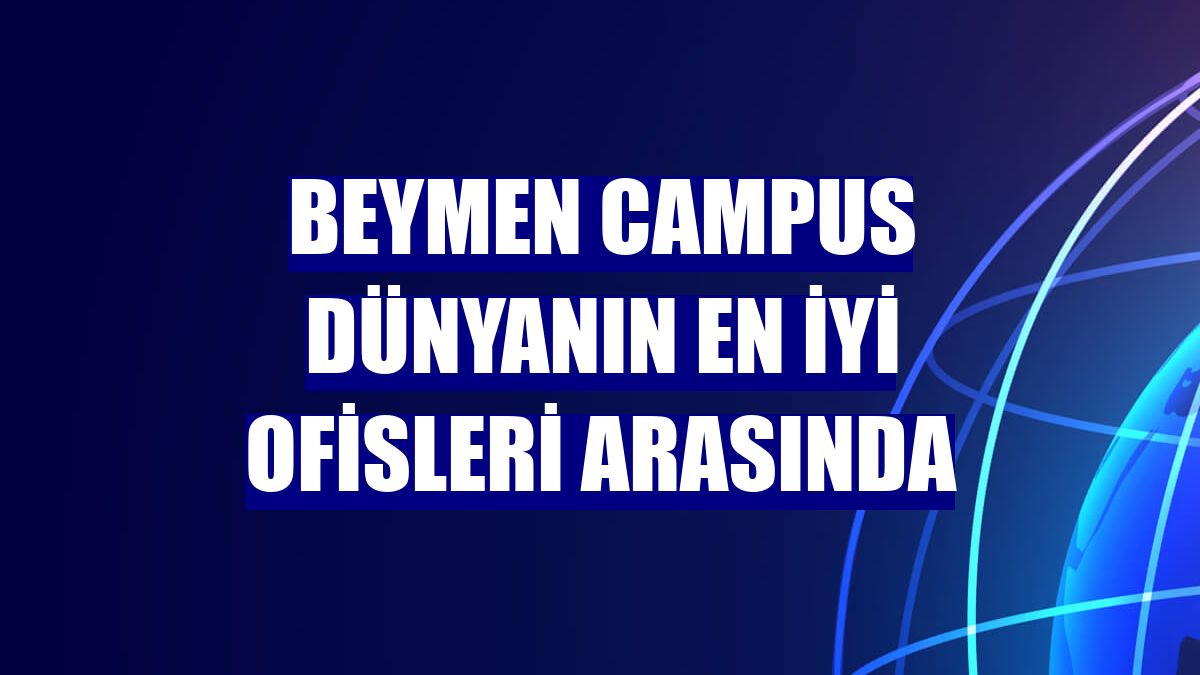 Beymen Campus dünyanın en iyi ofisleri arasında