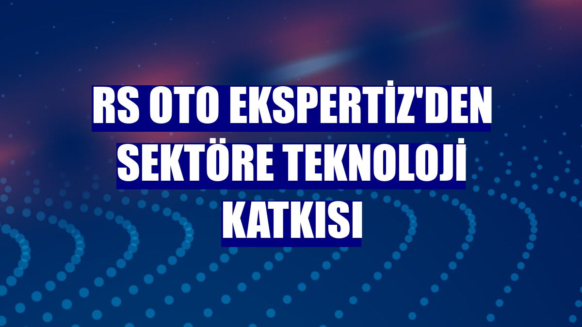 RS Oto Ekspertiz'den sektöre teknoloji katkısı