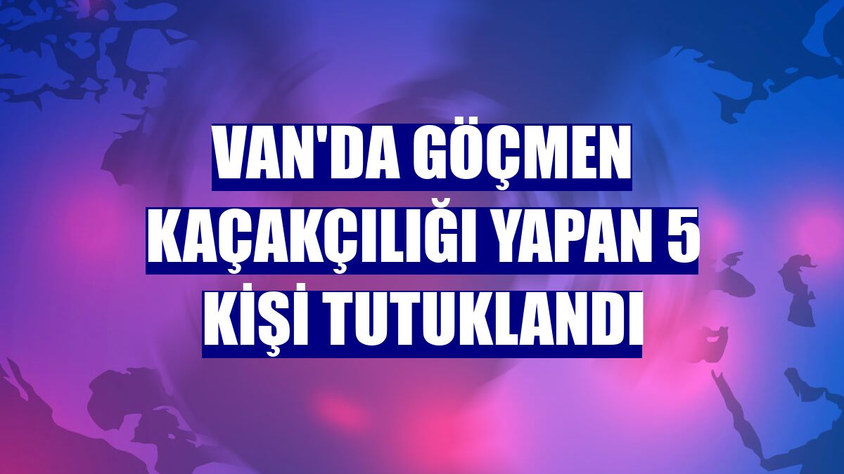 Van'da göçmen kaçakçılığı yapan 5 kişi tutuklandı