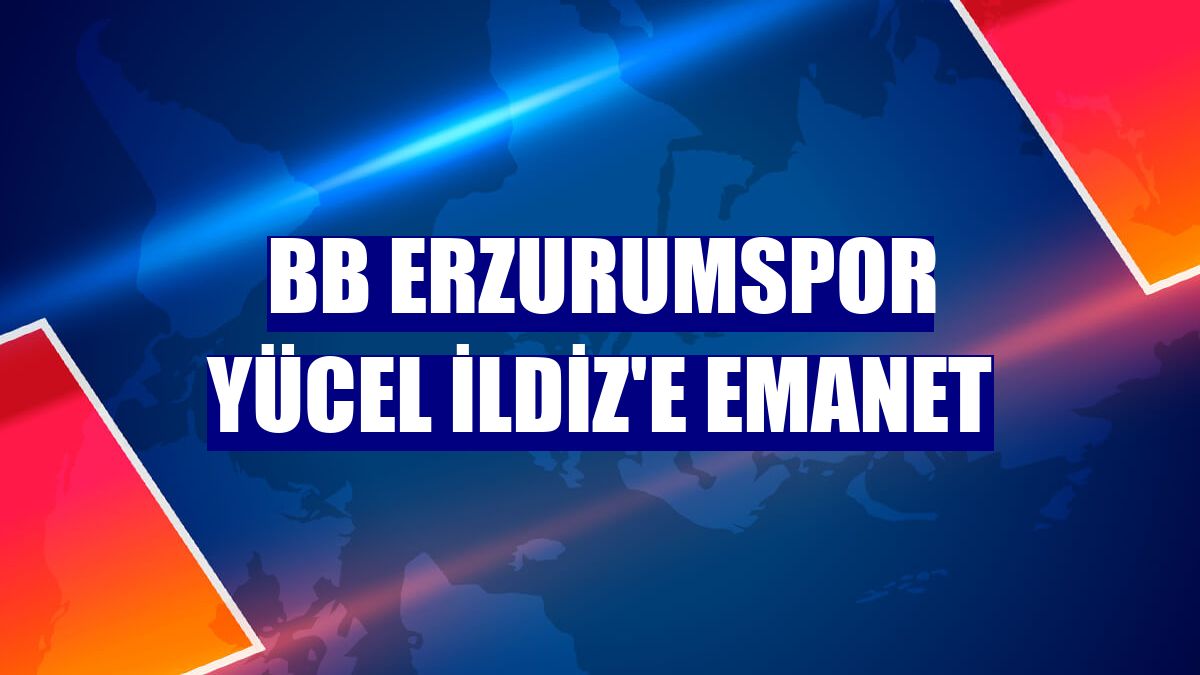 BB Erzurumspor Yücel İldiz'e emanet