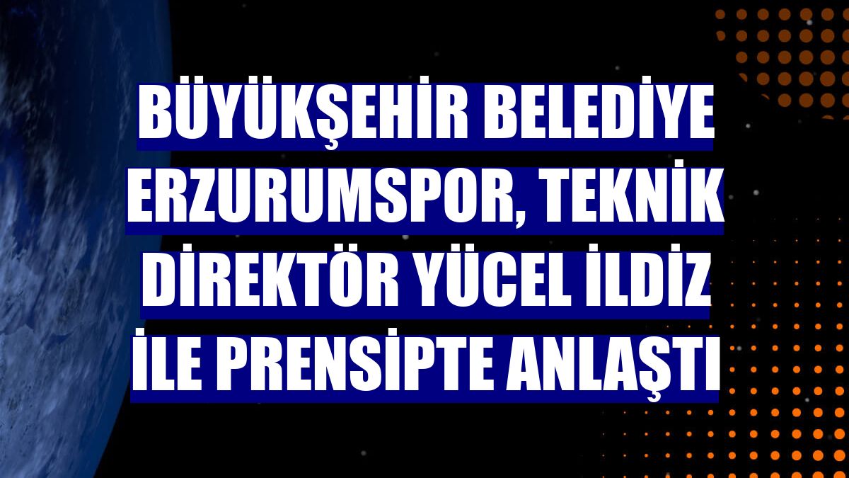 Büyükşehir Belediye Erzurumspor, teknik direktör Yücel İldiz ile prensipte anlaştı