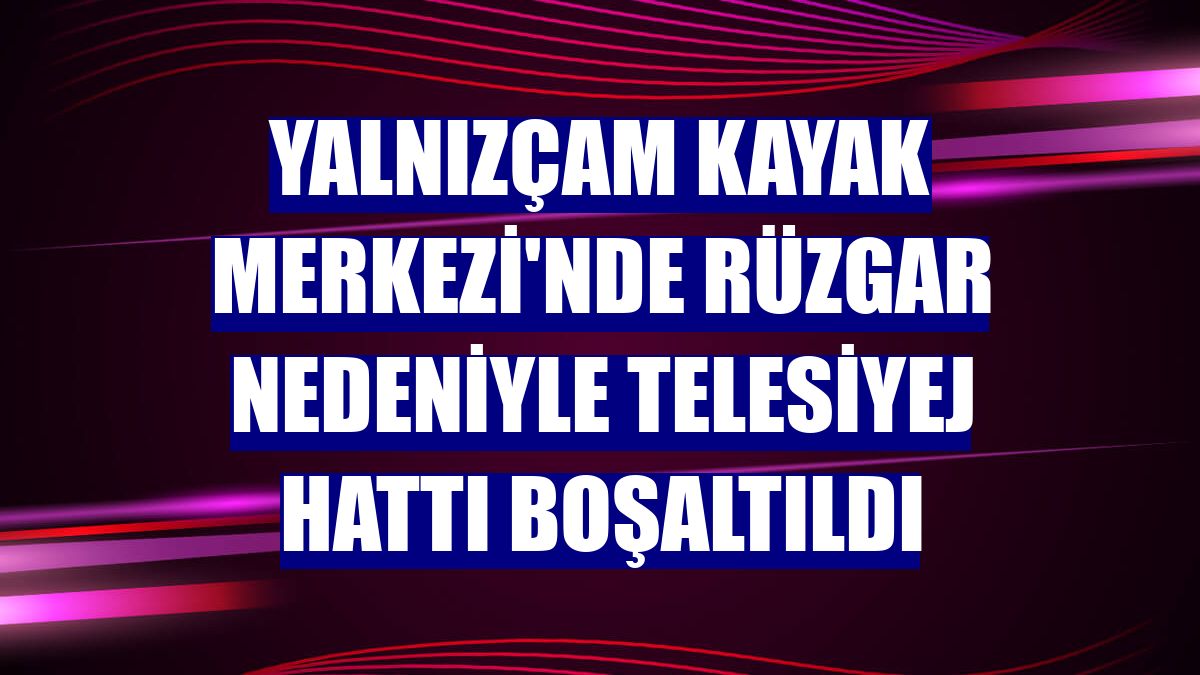 Yalnızçam Kayak Merkezi'nde rüzgar nedeniyle telesiyej hattı boşaltıldı