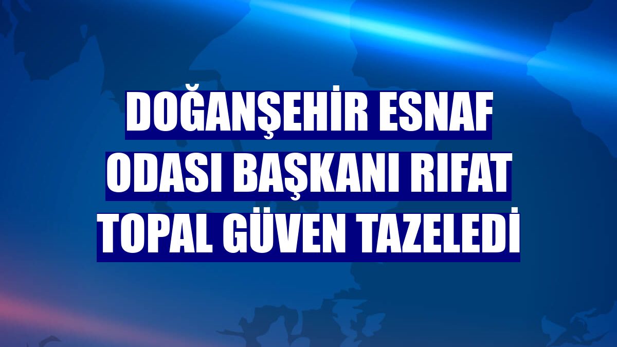Doğanşehir Esnaf Odası Başkanı Rıfat Topal güven tazeledi