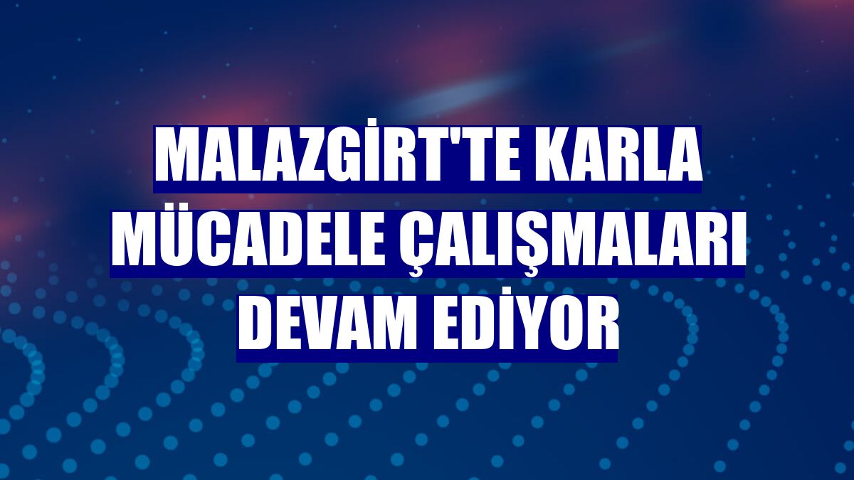 Malazgirt'te karla mücadele çalışmaları devam ediyor