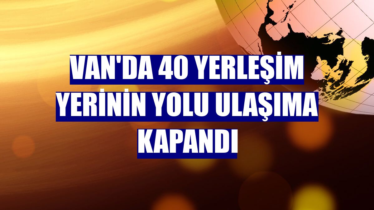 Van'da 40 yerleşim yerinin yolu ulaşıma kapandı