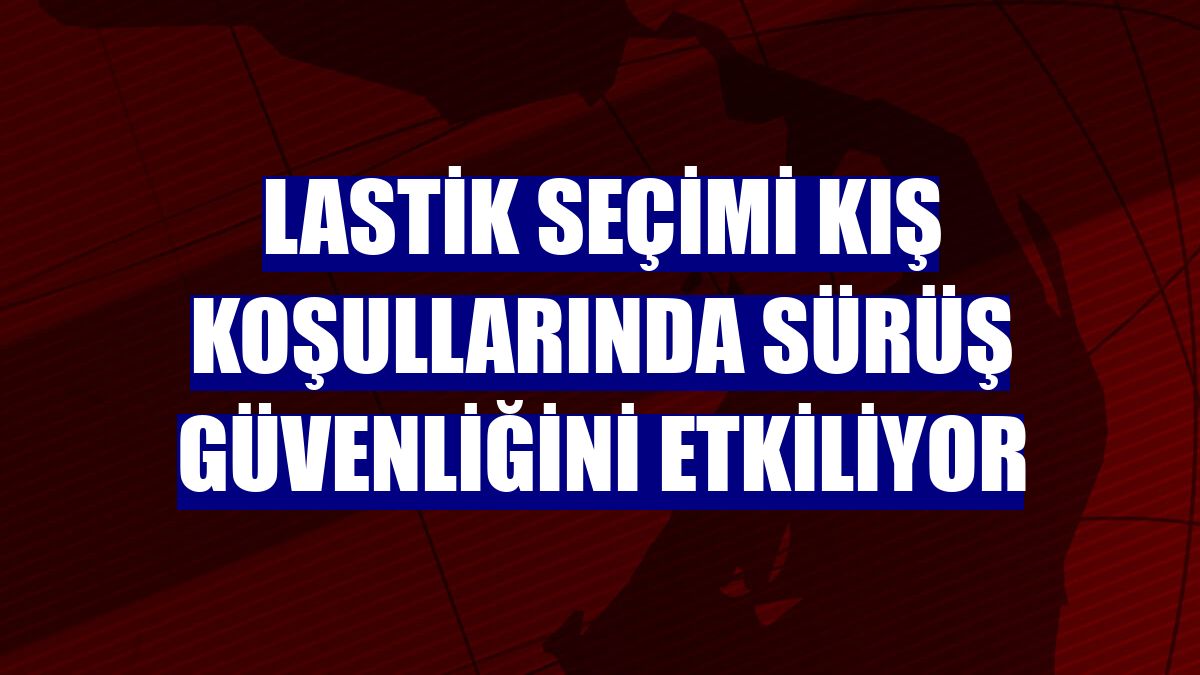 Lastik seçimi kış koşullarında sürüş güvenliğini etkiliyor
