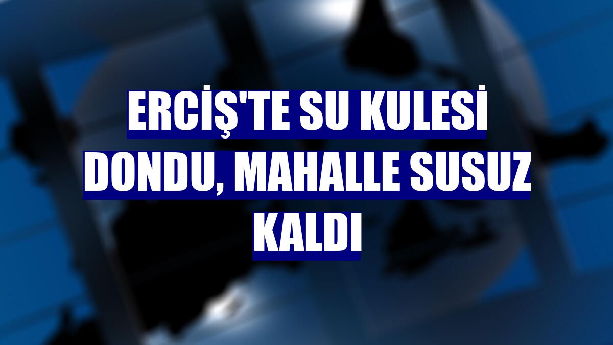 Erciş'te su kulesi dondu, mahalle susuz kaldı