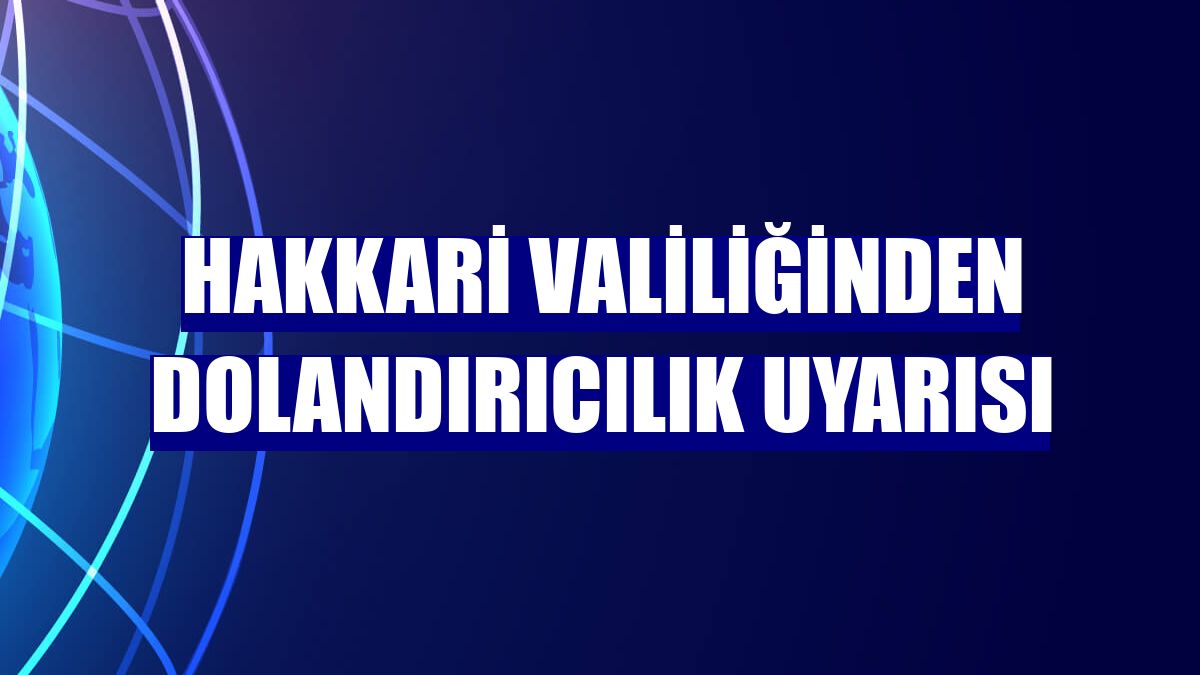 Hakkari Valiliğinden dolandırıcılık uyarısı