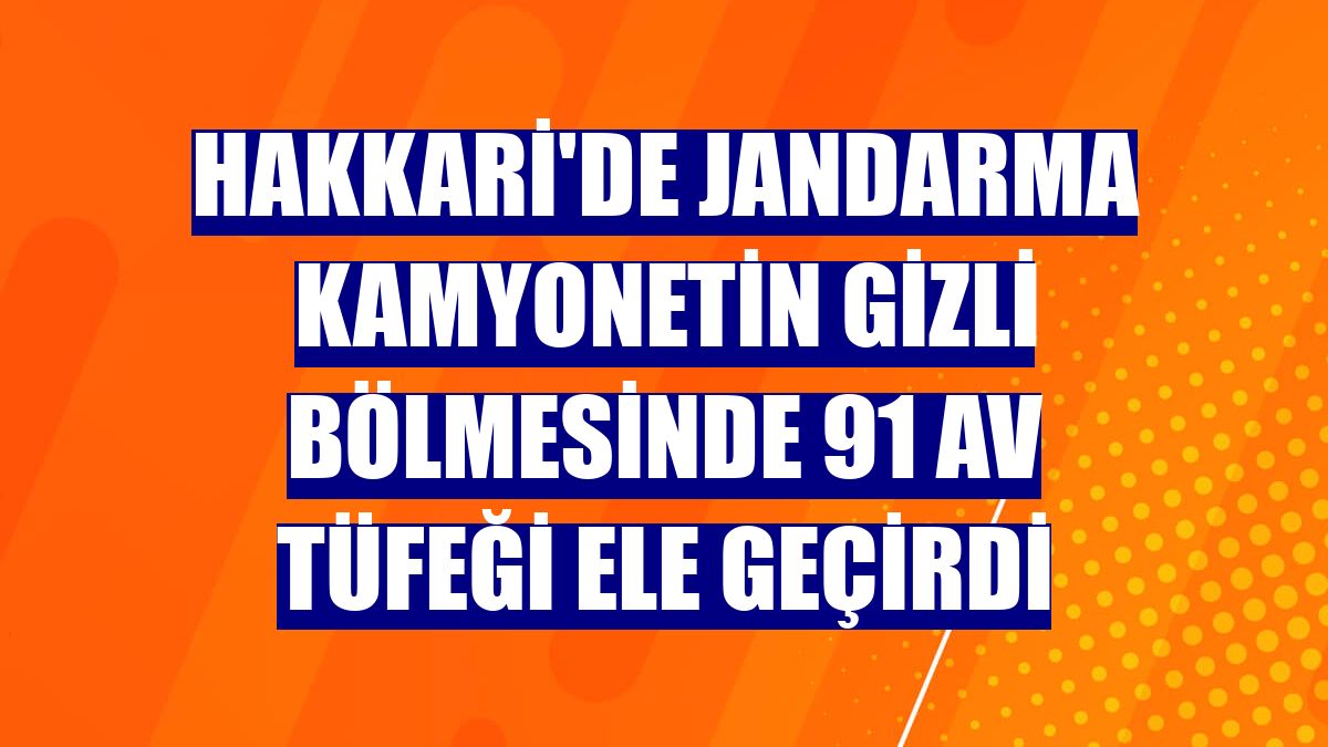 Hakkari'de jandarma kamyonetin gizli bölmesinde 91 av tüfeği ele geçirdi