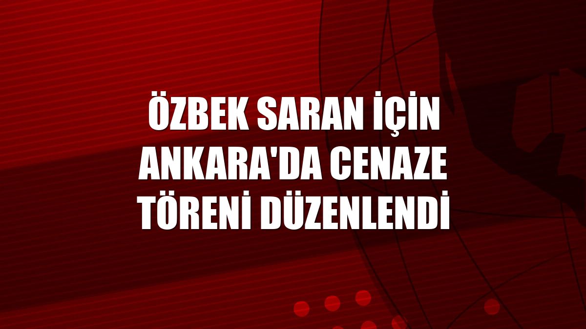 Özbek Saran için Ankara'da cenaze töreni düzenlendi