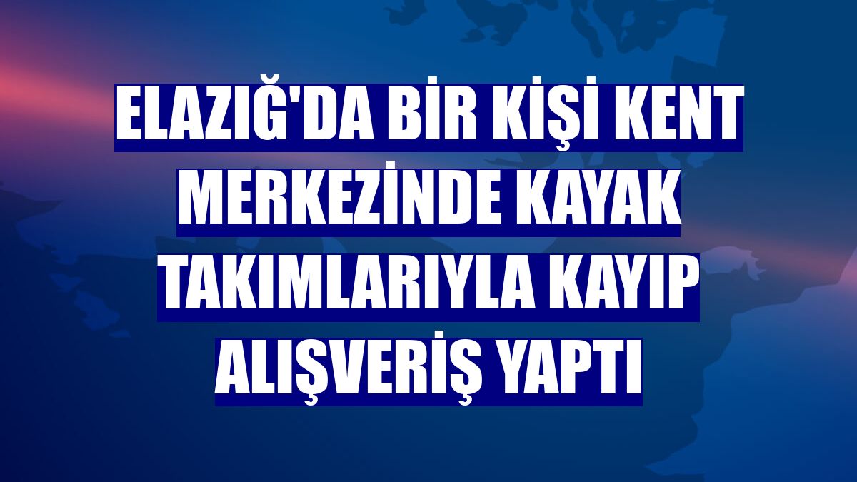 Elazığ'da bir kişi kent merkezinde kayak takımlarıyla kayıp alışveriş yaptı