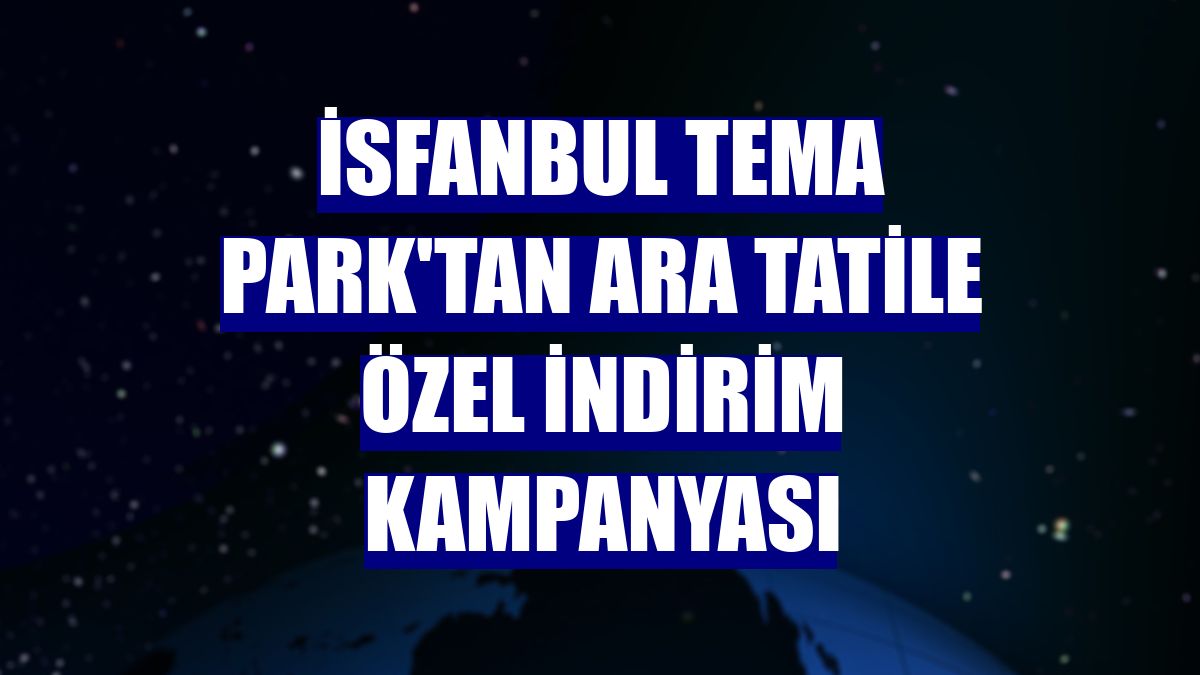 İsfanbul Tema Park'tan ara tatile özel indirim kampanyası
