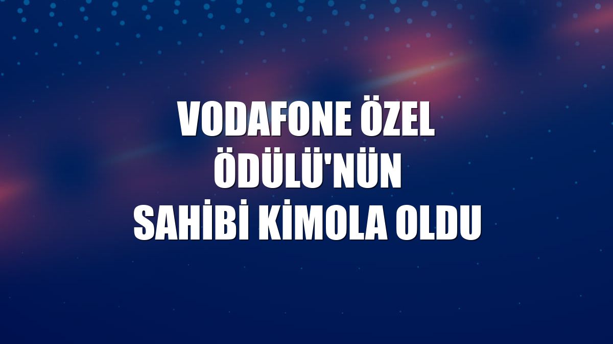 Vodafone Özel Ödülü'nün sahibi Kimola oldu
