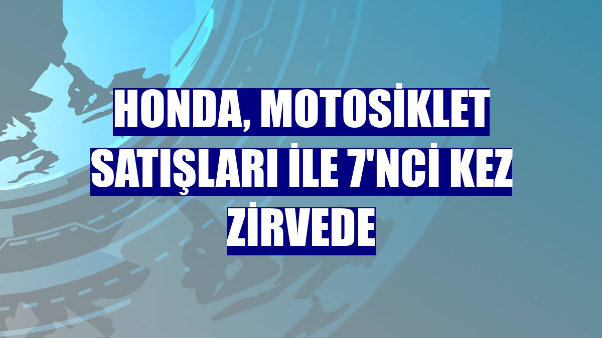 Honda, motosiklet satışları ile 7'nci kez zirvede