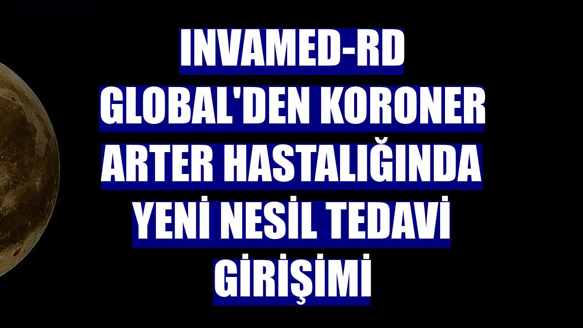 INVAMED-RD Global'den koroner arter hastalığında yeni nesil tedavi girişimi