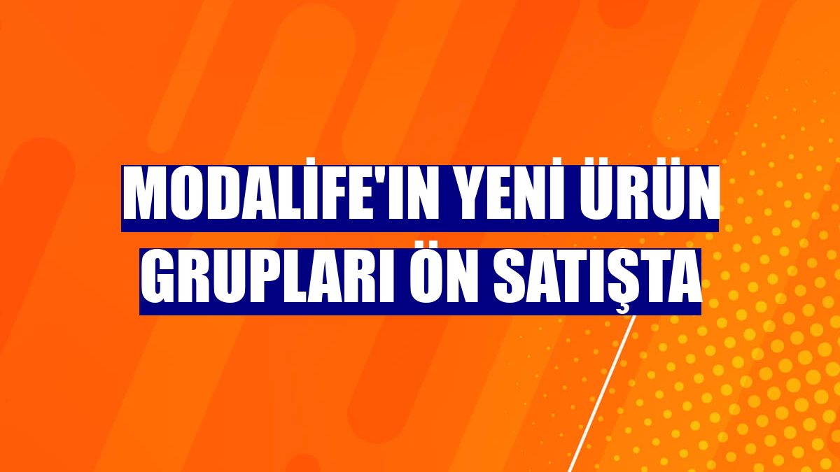 Modalife'ın yeni ürün grupları ön satışta