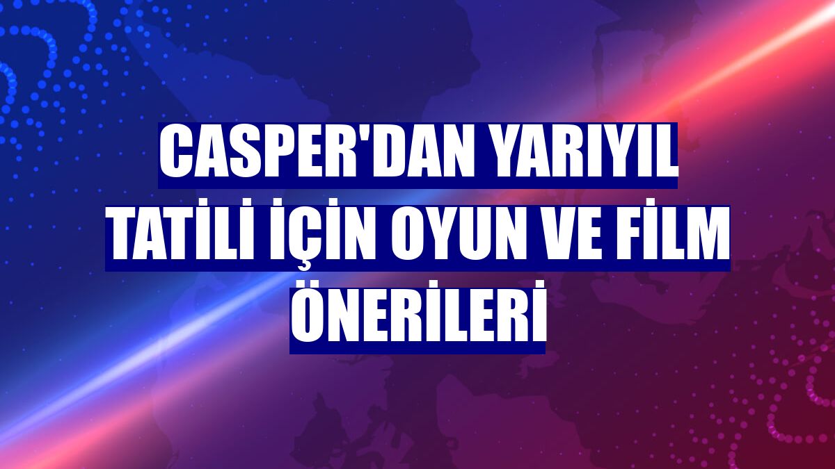 Casper'dan yarıyıl tatili için oyun ve film önerileri