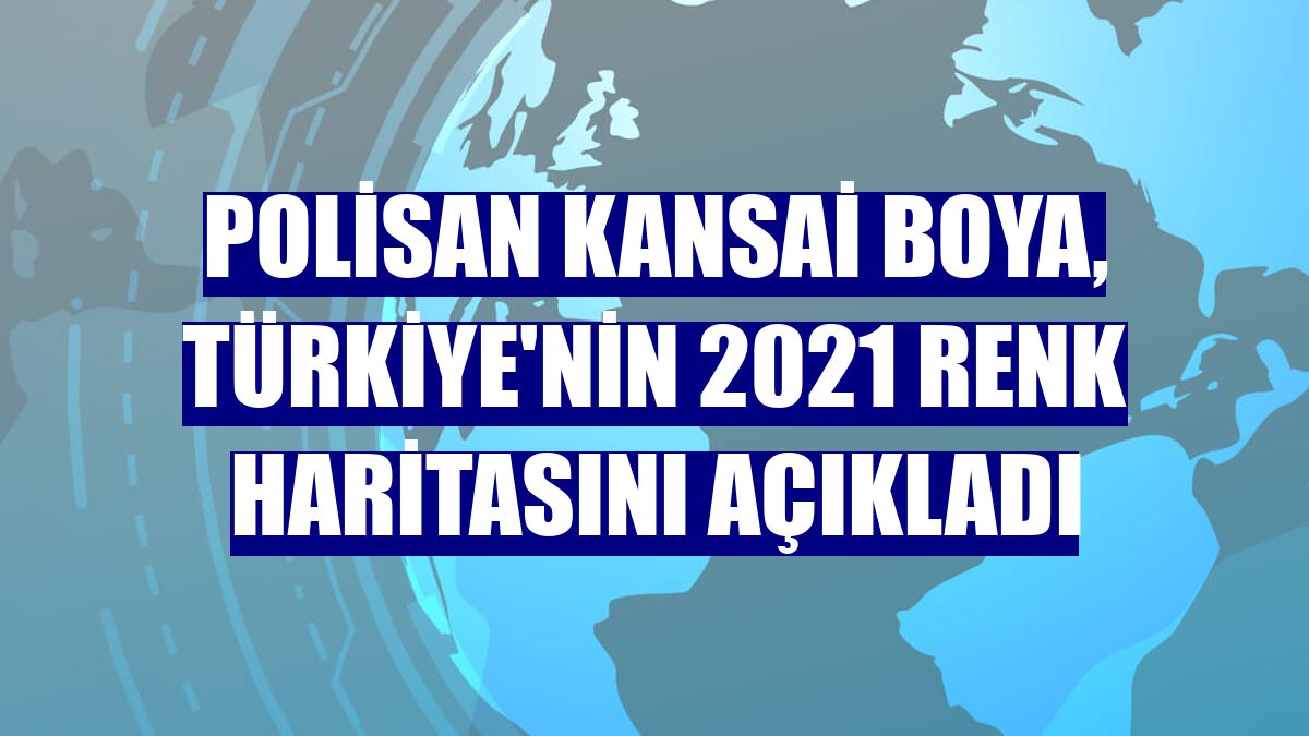 Polisan Kansai Boya, Türkiye'nin 2021 renk haritasını açıkladı