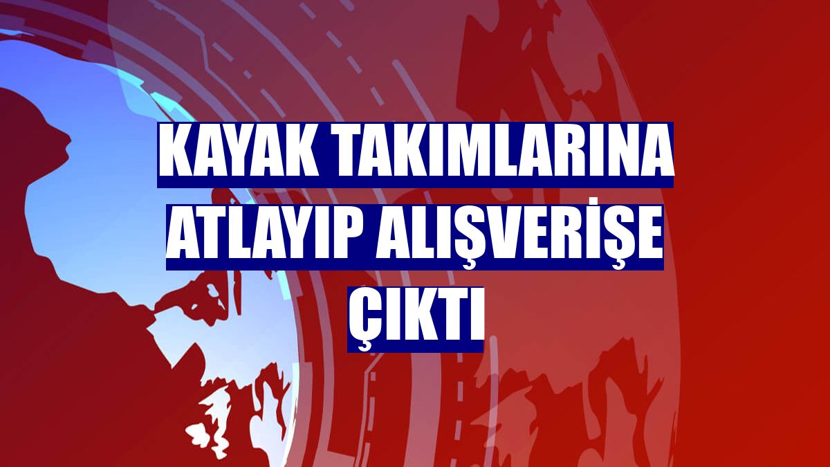 Kayak takımlarına atlayıp alışverişe çıktı