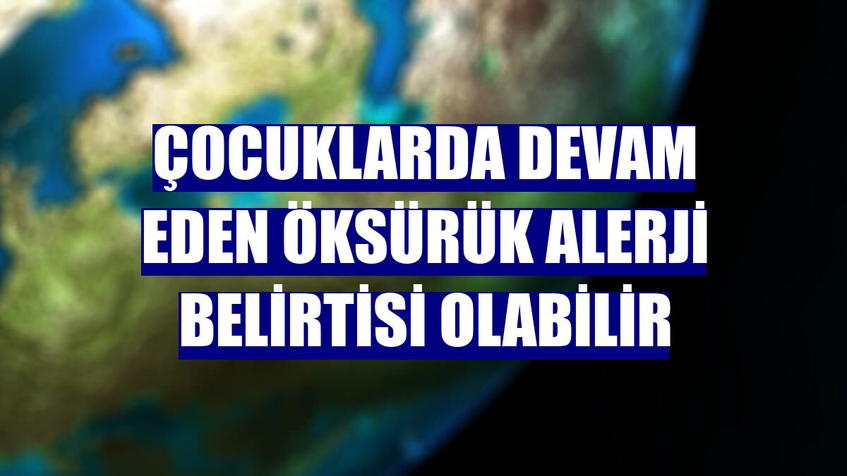 Çocuklarda devam eden öksürük alerji belirtisi olabilir