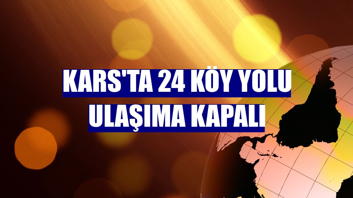 Kars'ta 24 köy yolu ulaşıma kapalı