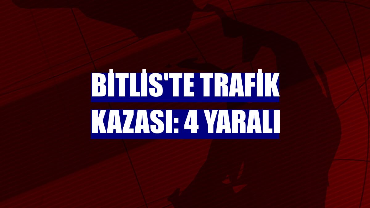 Bitlis'te trafik kazası: 4 yaralı