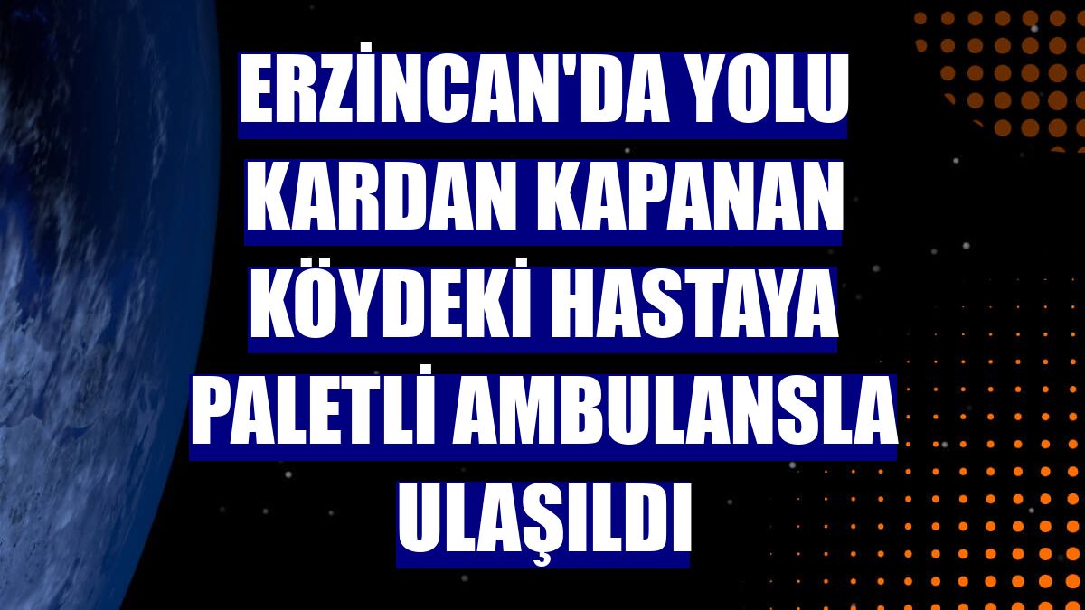 Erzincan'da yolu kardan kapanan köydeki hastaya paletli ambulansla ulaşıldı