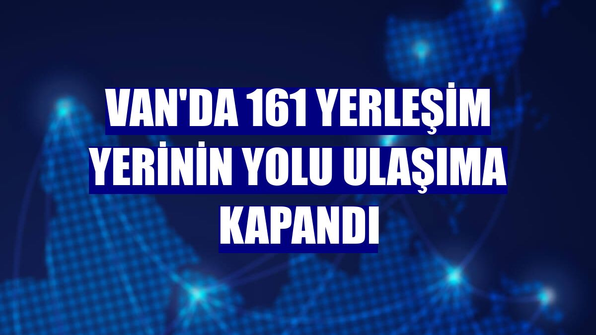 Van'da 161 yerleşim yerinin yolu ulaşıma kapandı