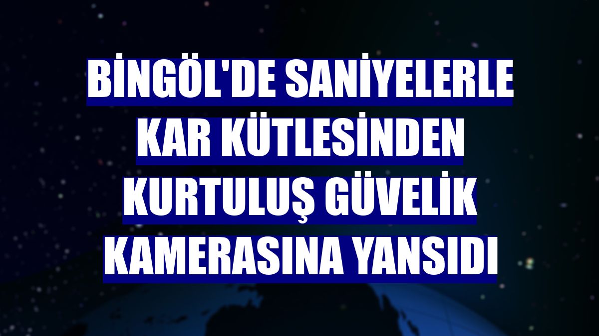 Bingöl'de saniyelerle kar kütlesinden kurtuluş güvelik kamerasına yansıdı