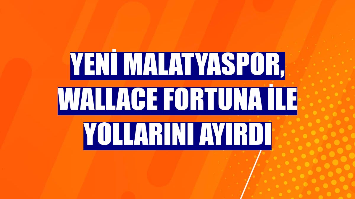 Yeni Malatyaspor, Wallace Fortuna ile yollarını ayırdı