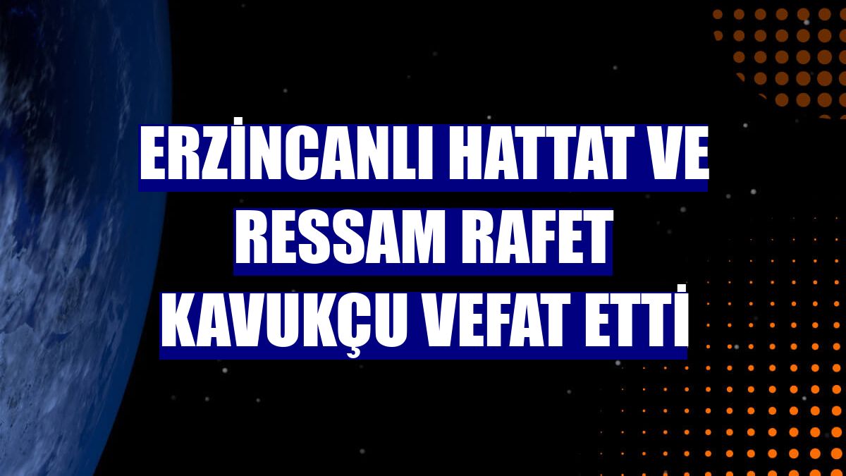 Erzincanlı hattat ve ressam Rafet Kavukçu vefat etti