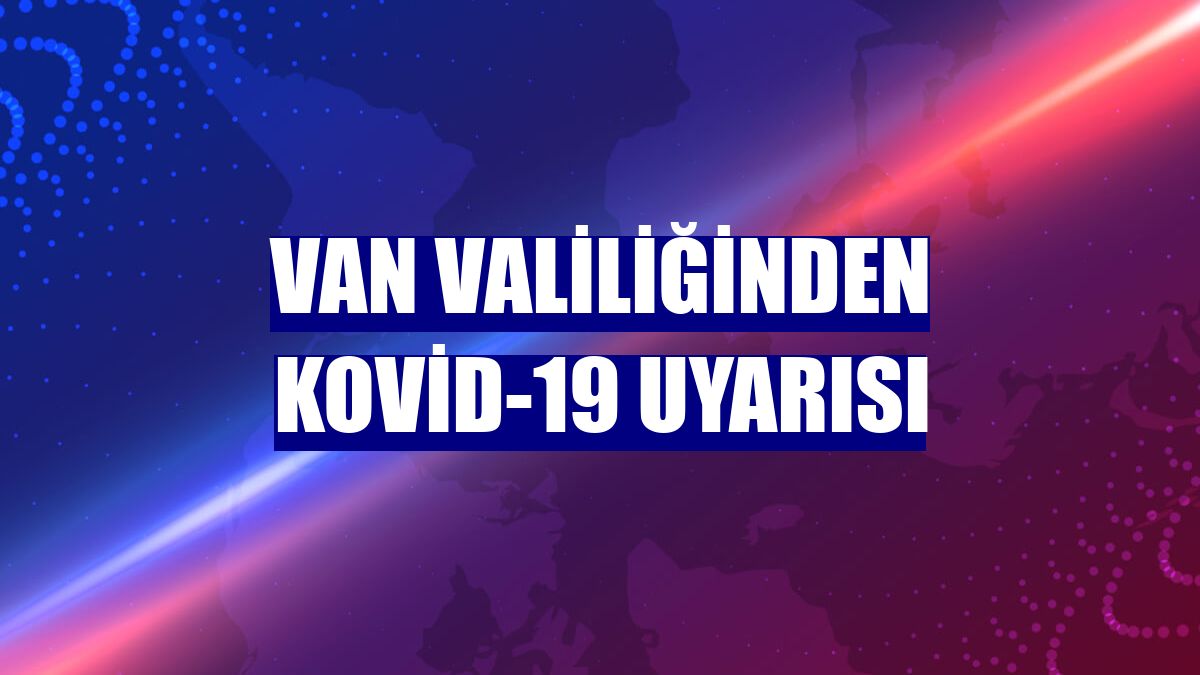 Van Valiliğinden Kovid-19 uyarısı