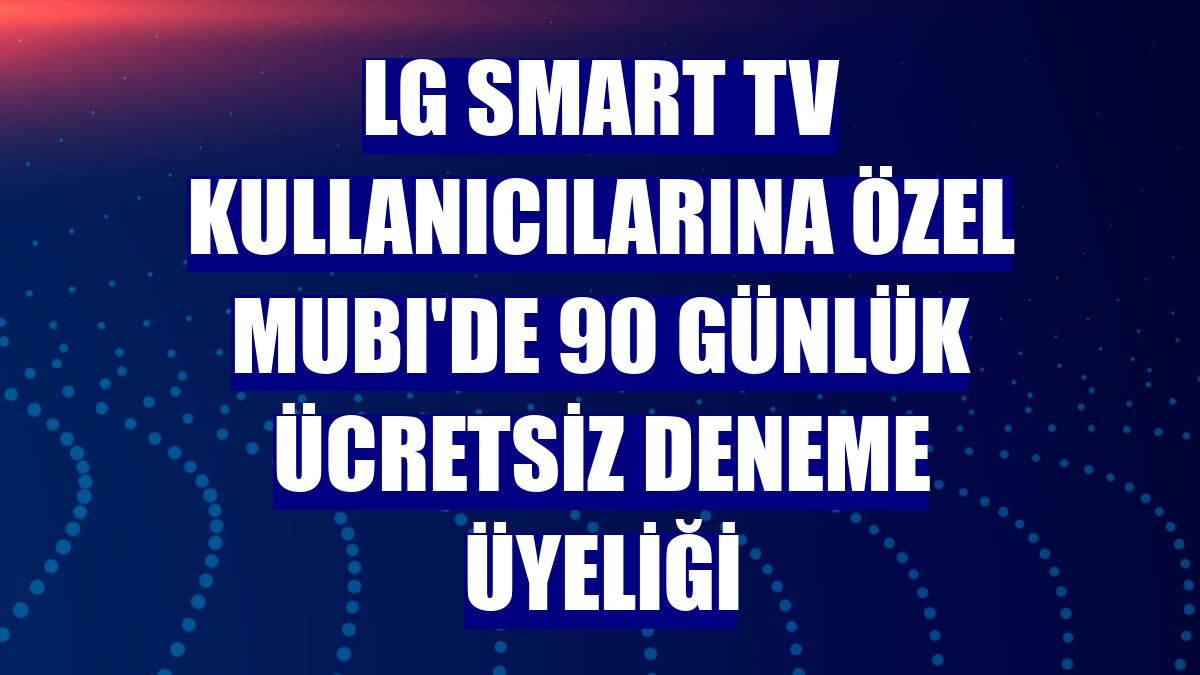 LG Smart TV kullanıcılarına özel MUBI'de 90 günlük ücretsiz deneme üyeliği