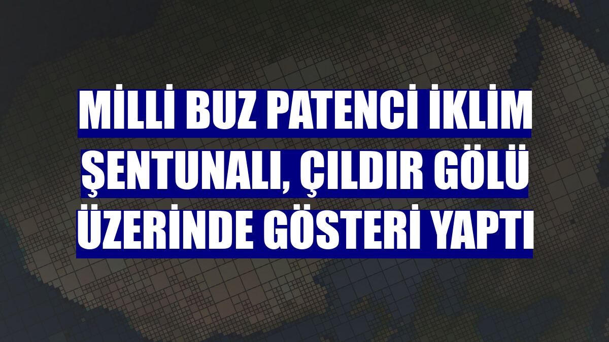 Milli buz patenci İklim Şentunalı, Çıldır Gölü üzerinde gösteri yaptı