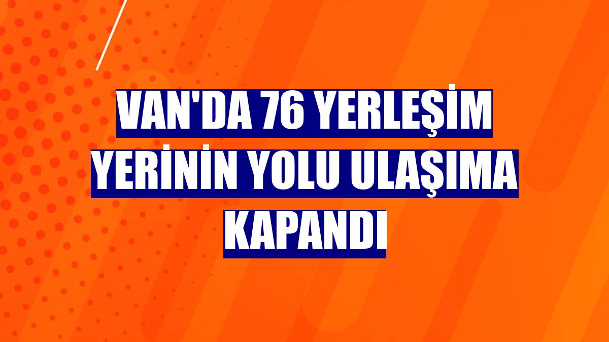 Van'da 76 yerleşim yerinin yolu ulaşıma kapandı