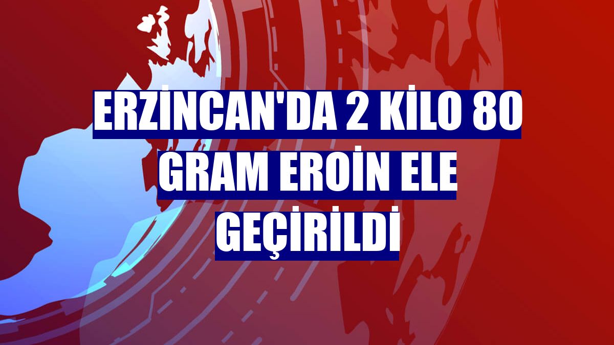 Erzincan'da 2 kilo 80 gram eroin ele geçirildi