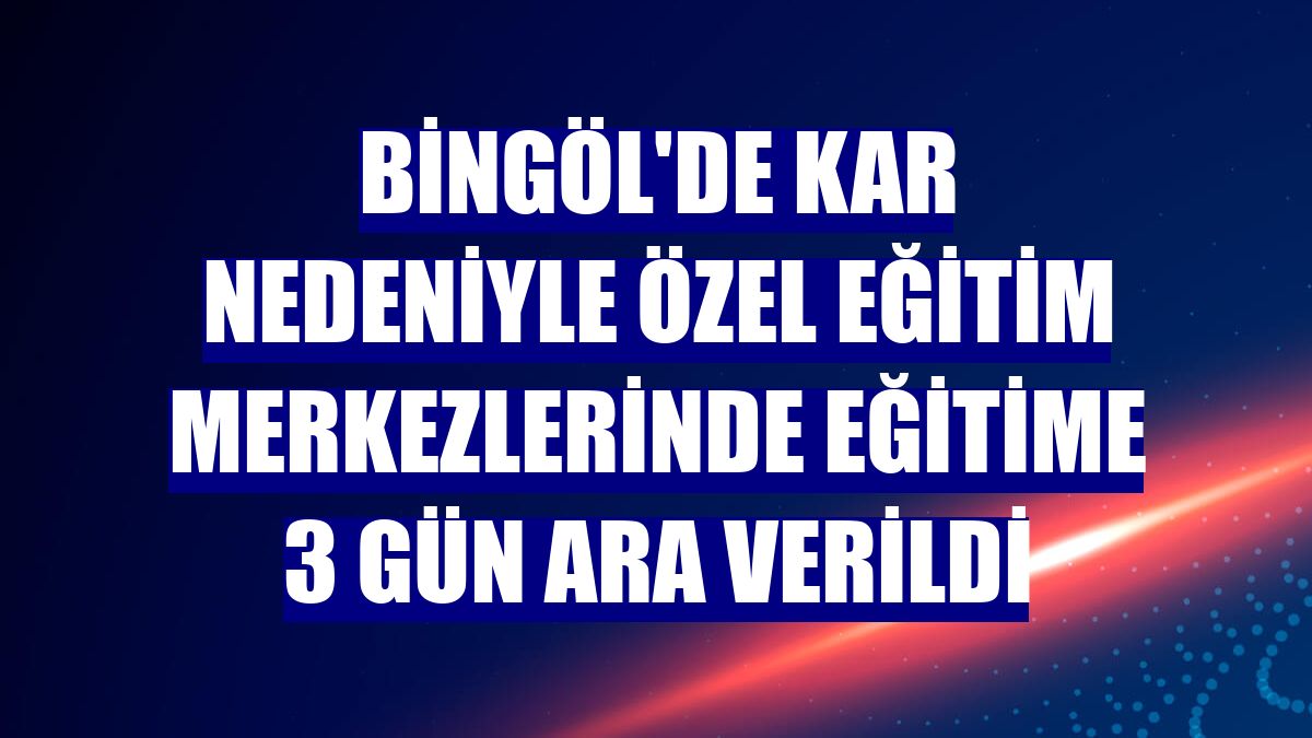 Bingöl'de kar nedeniyle özel eğitim merkezlerinde eğitime 3 gün ara verildi