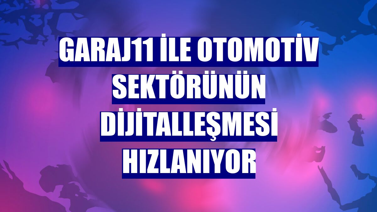 garaj11 ile otomotiv sektörünün dijitalleşmesi hızlanıyor