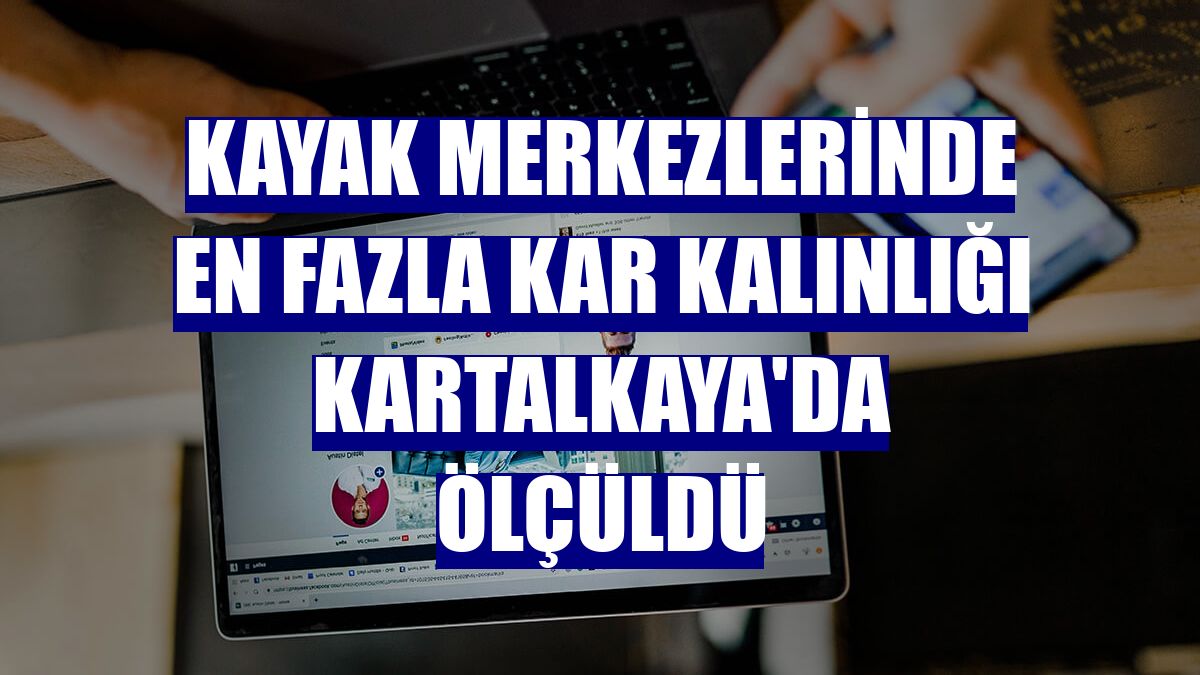 Kayak merkezlerinde en fazla kar kalınlığı Kartalkaya'da ölçüldü