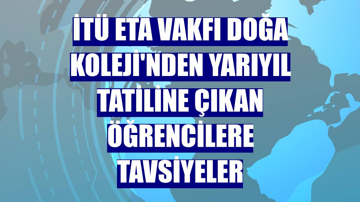 İTÜ ETA Vakfı Doğa Koleji'nden yarıyıl tatiline çıkan öğrencilere tavsiyeler
