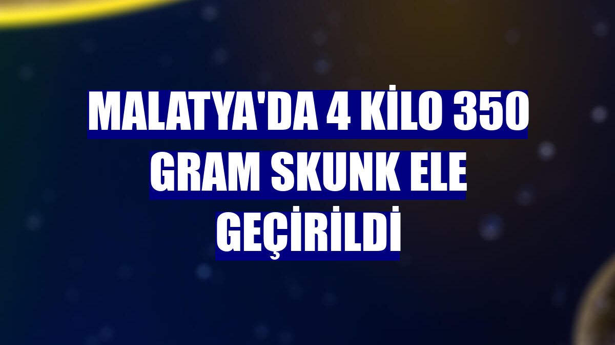 Malatya'da 4 kilo 350 gram skunk ele geçirildi