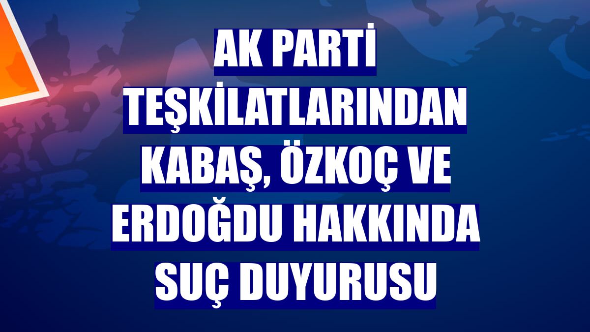 AK Parti teşkilatlarından Kabaş, Özkoç ve Erdoğdu hakkında suç duyurusu
