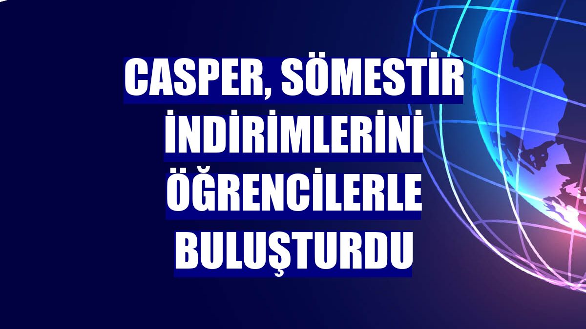 Casper, sömestir indirimlerini öğrencilerle buluşturdu