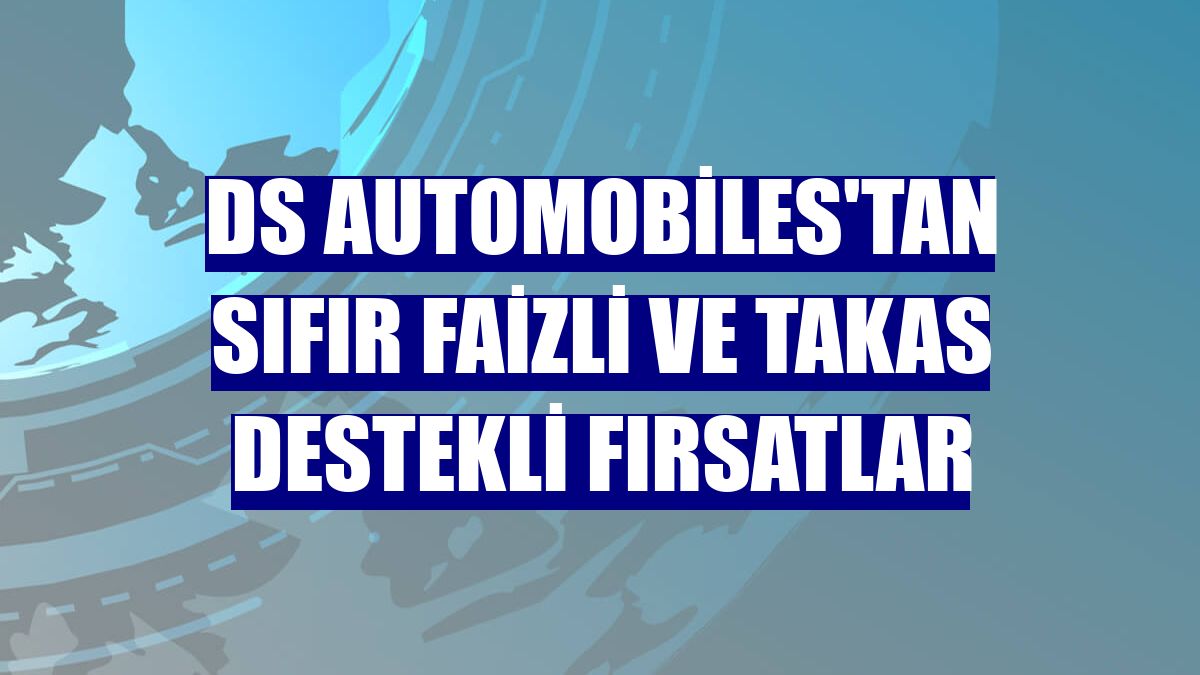 DS Automobiles'tan sıfır faizli ve takas destekli fırsatlar